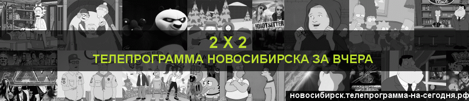 Телепрограмма за вчера канала 2 х 2, Новосибирск